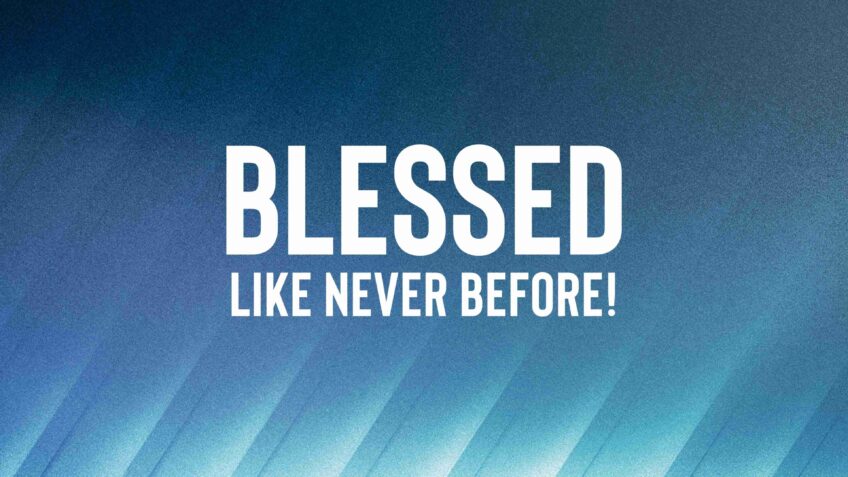 Blessed like never before